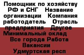 Помощник по хозяйству РФ и СНГ › Название организации ­ Компания-работодатель › Отрасль предприятия ­ Другое › Минимальный оклад ­ 1 - Все города Работа » Вакансии   . Удмуртская респ.,Глазов г.